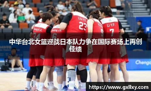 中华台北女篮迎战日本队力争在国际赛场上再创佳绩
