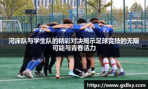 河床队与学生队的精彩对决揭示足球竞技的无限可能与青春活力